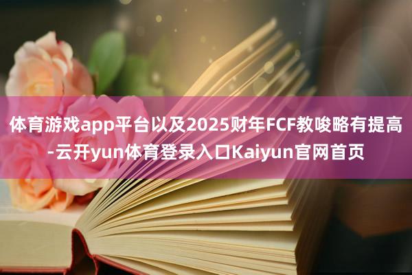 体育游戏app平台以及2025财年FCF教唆略有提高-云开yun体育登录入口Kaiyun官网首页