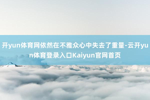开yun体育网依然在不雅众心中失去了重量-云开yun体育登录入口Kaiyun官网首页