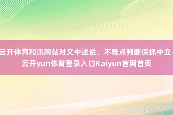 云开体育和讯网站对文中述说、不雅点判断保抓中立-云开yun体育登录入口Kaiyun官网首页